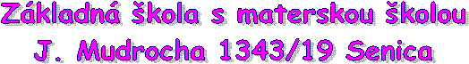 Zkladn kola s materskou kolou
J. Mudrocha 1343/19 Senica